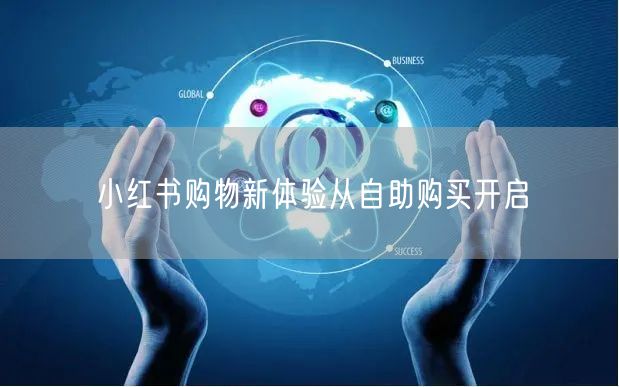 小红书购物新体验从自助购买开启