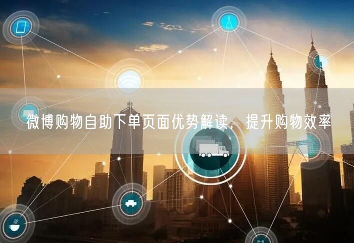 微博购物自助下单页面优势解读，提升购物效率