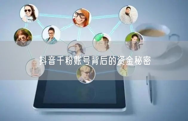 抖音千粉账号背后的资金秘密